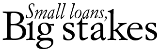 Small loans, Big stakes