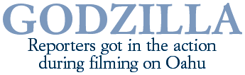 GODZILLA--Reporters got in the action during filming on Oahu