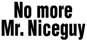 No more Mr. Niceguy