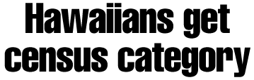 Hawaiians get census category for themselves