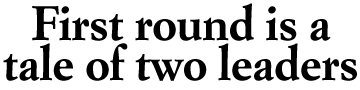 First round is a tale of two leaders