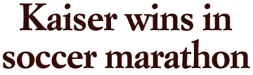 Kaiser wins in soccer marathon