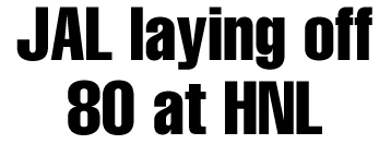 JAL laying off 80 at HNL