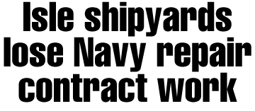 Isle shipyards lose Navy's repair work
