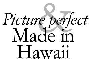 Picture perfect & Made in Hawaii