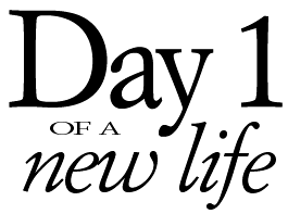 Day 1 of a new life