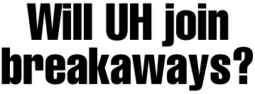 Will UH join breakaways?