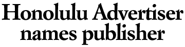 Honolulu Advertiser names new publisher