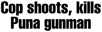 Cop shoots, kills Puna gunman