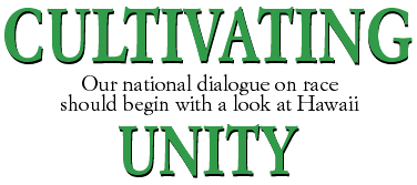 Cultivating unity -- Our national dialogue on race should begin with a look at Hawaii