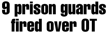 9 prison guards fired over OT 