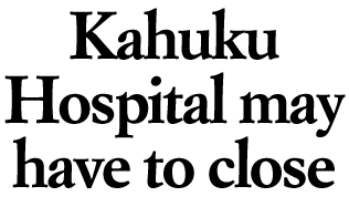 Kahuku Hospital may have to close