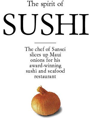 The spirit of SUSHI -- The chef of Sansei slices up Maui onions for his award-winning sushi and seafood restaurant