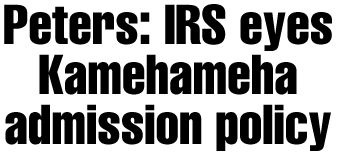 Peters: IRS eyeing Kamehameha admission policy