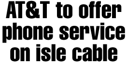 AT&T to offer phone service on isle cable