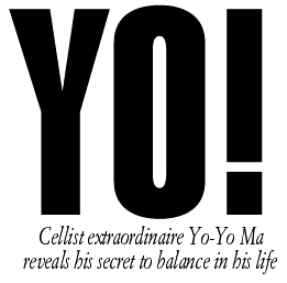 YO! Cellist extraordinaire Yo-Yo Ma 
 reveals his secret to balance in his life