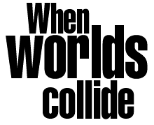 When worlds collide