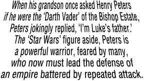 <H3>When his grandson once asked Henry Peters if he were the 'Darth Vader' of the Bishop Estate, Peters jokingly replied, 'I'm Luke's father.'The 'Star Wars' figure aside, Peters is a powerful warrior, fared by many, who now must lead the defense of an empire battered by repeated attack.</H3>