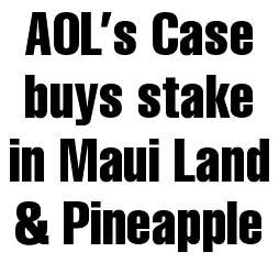 AOL’s Case  buys stake in Maui  Land & Pineapple 
