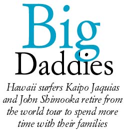 Hawaii surfers Kaipo Jaquias and John Shimooka retire from the world tour to spend more time with their families -- Big Daddies