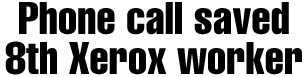 Phone call saved 8th Xerox worker