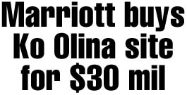 Marriott buys Ko Olina site for $30 million