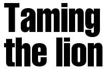 Taming the lion