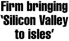 Firm bringing 'Silicon Valley to isles'