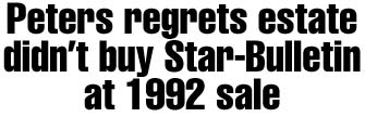 Peters regrets trust didn't buy Star-Bulletin at 1992 sale