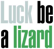 Luck be a lizard