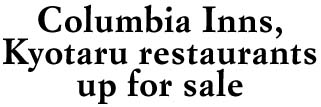 Columbia Inns, Kyotaru restaurants up for sale