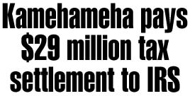 Kamehameha pays $29 million tax settlement to IRS