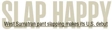 SLAP HAPPY -- West Sumatran pant slapping makes its U.S. debut