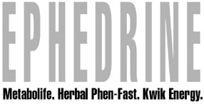EPHEDRINE - Metabolife. Herbal Phen-Fast. Kwik Energy.