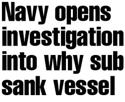 Navy opens investigation into why sub sank vessel