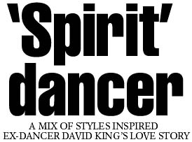 'Spirit' dancer -- A MIX OF STYLES INSPIRED EX-DANCER DAVID KING'S LOVE STORY