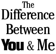 The Difference Between You & Me