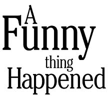 A  Funny  thing  Happened