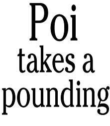 Poi takes a pounding