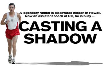 A legendary runner is discovered hidden in Hawaii. Now an assistant coach at UH, he is busy ... Casting a shadow