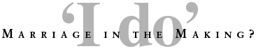 'I Do' Marriage in the Making?