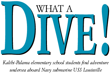 What a Dive! --  Kalihi-Palama elementary school students find adventure undersea aboard Navy submarine USS Louisville