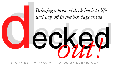 Decked out!--  
Bringing a pooped deck 
back to life will pay off 
in the hot days ahead -- 
Story by Tim Ryan --  Photos by Dennis Oda 
Star-Bulletin