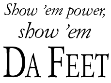 Show 'em power, show 'em Da Feet