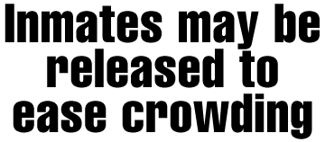 Inmates may be freed to ease crowding