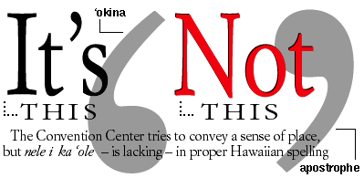 It's this  ... not this  The Convention Center tries to convey a sense of place, but nele i ka ole--is lacking--in proper Hawaiian spelling