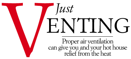 Just Venting -- Proper air ventilation can give you and your hot house relief from the heat