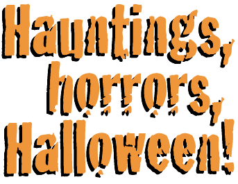 Hauntings, horrors, Halloween!
