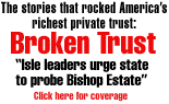 Broken Trust: Isleleaders urge state to probe Bishop Estate