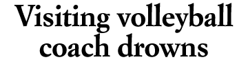 Visiting volleyball coach drowns